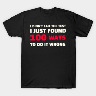 Quote - "I didn't fail the test, I just found 100 ways to do it wrong" T-Shirt